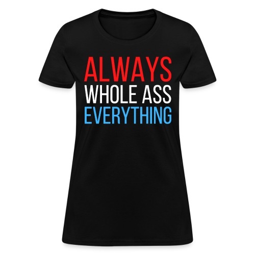 ALWAYS WHOLE ASS EVERYTHING (Red White and Blue) - Women's T-Shirt