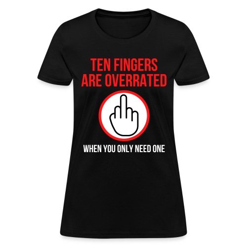 Ten Fingers Are Overrated When You Only Need One - Women's T-Shirt