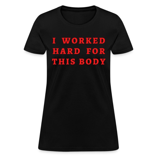 I Worked Hard For This Body (in red letters) - Women's T-Shirt