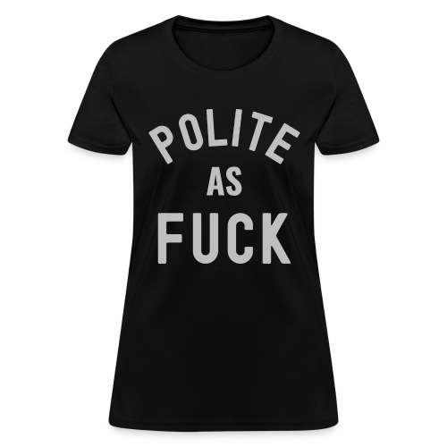 Polite As FUCK (light grey version) - Women's T-Shirt