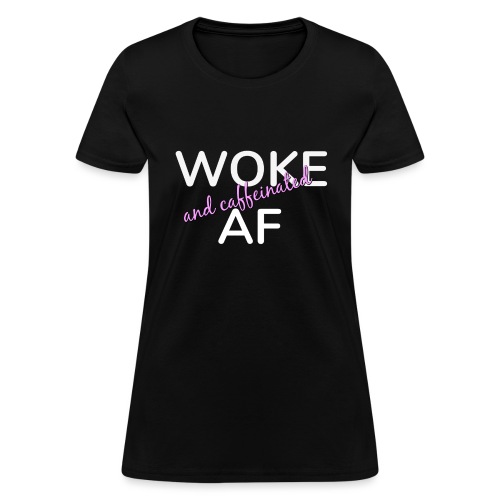 Woke & Caffeinated AF - Women's T-Shirt