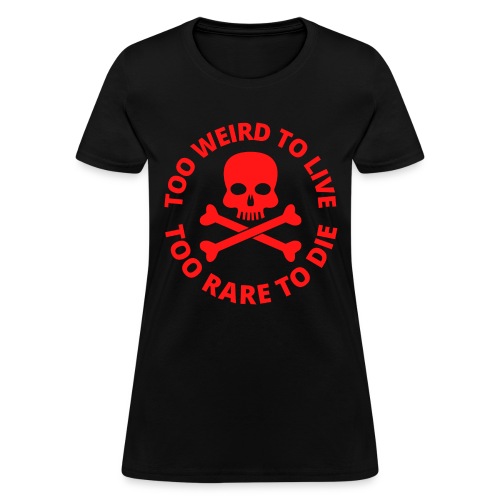 Too Weird To Live Too Rare To Die Skull Crossbones - Women's T-Shirt