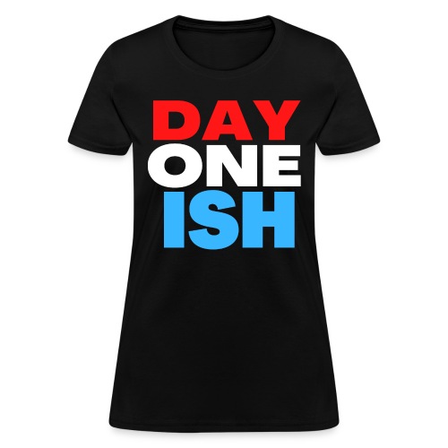 DAY ONE ISH (in red, white and blue letters) - Women's T-Shirt