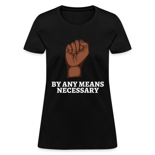 By Any Means Necessary, Raised Black Fist - Women's T-Shirt