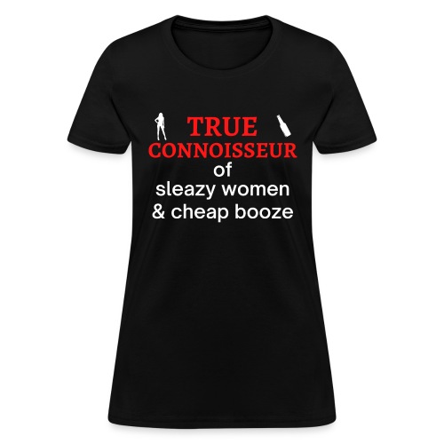 True Connoisseur of Sleazy Women and Cheap Booze - Women's T-Shirt