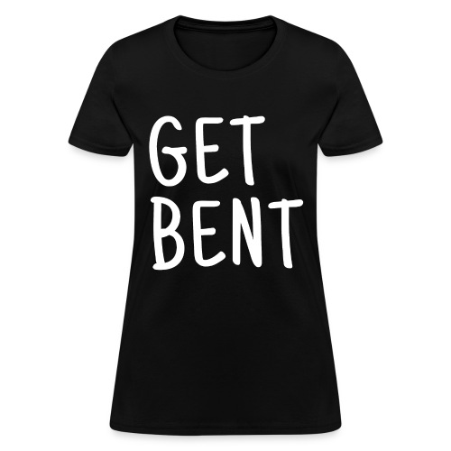 Get Bent - Women's T-Shirt