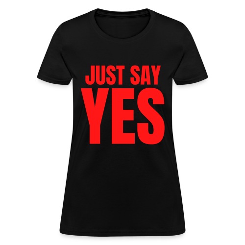 Just Say YES (red letters version) - Women's T-Shirt
