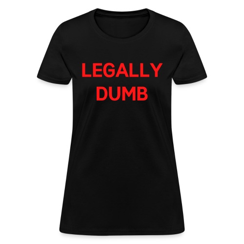 LEGALLY DUMB (red letters version) - Women's T-Shirt