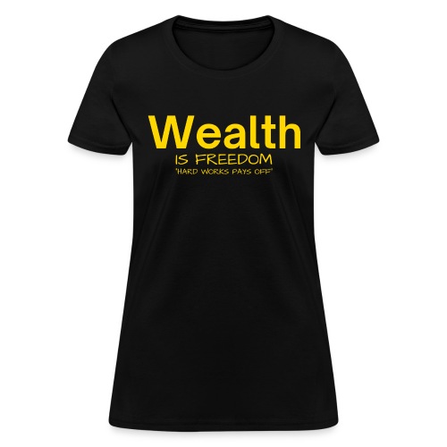 WEALTH is FREEDOM Hard Work Pays Off (Yellow Gold) - Women's T-Shirt