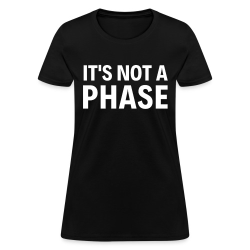 It's Not A Phase - Women's T-Shirt