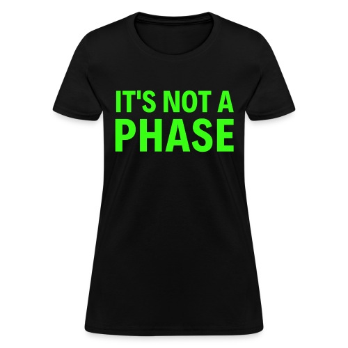 It's Not A Phase (neon green font) - Women's T-Shirt