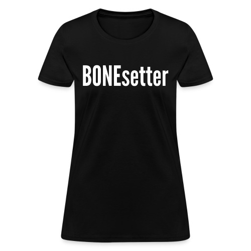 BONEsetter | Chiro, Physiotherapist, Orthopedist - Women's T-Shirt