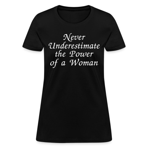 Never Underestimate The Power Of A Woman - Female - Women's T-Shirt