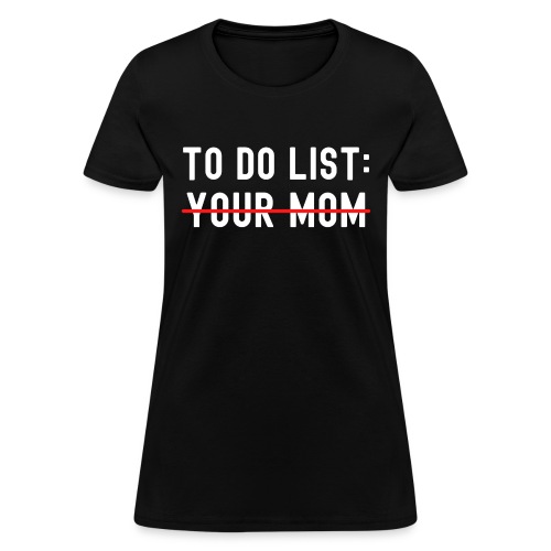 To Do List Your Mom - Women's T-Shirt