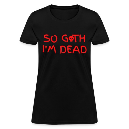 So Goth I'm Dead - Skull (Red on Black version) - Women's T-Shirt