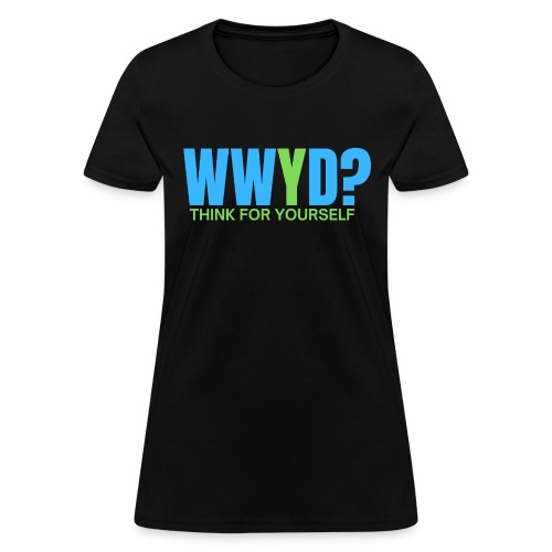 What Would YOU Do Think For YOUrself, Green & Blue - Women's T-Shirt
