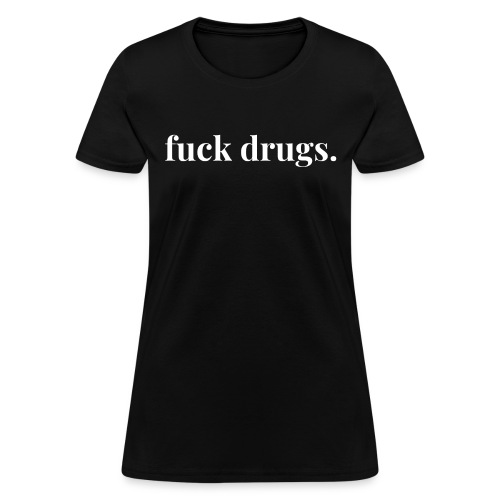 Fuck Drugs - Women's T-Shirt