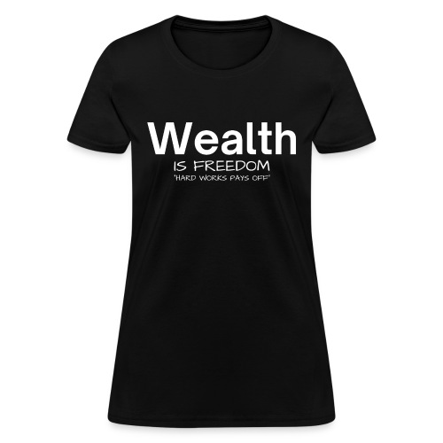 WEALTH is Freedom Hard Work Pays Off - Women's T-Shirt