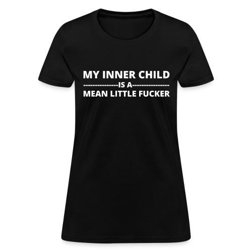 MY INNER CHILD IS A MEAN LITTLE FUCKER - Women's T-Shirt
