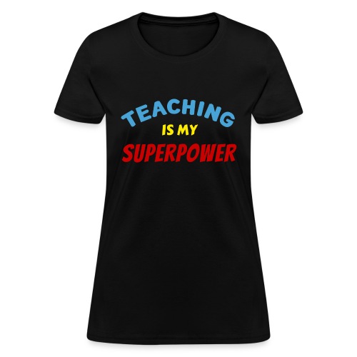 TEACHING Is My SUPERPOWER - Women's T-Shirt