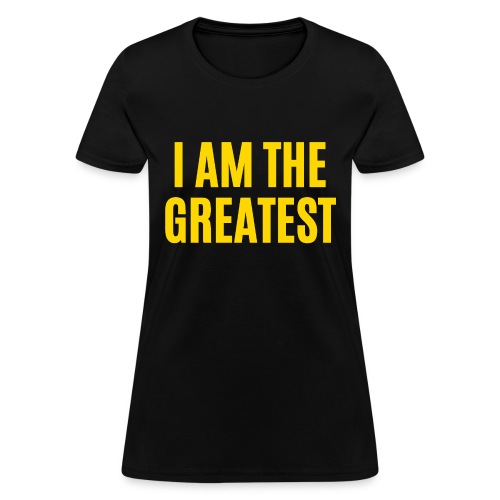I AM THE GREATEST (in gold letters) - Women's T-Shirt