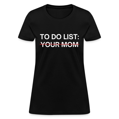 To Do List Your Mom - Women's T-Shirt