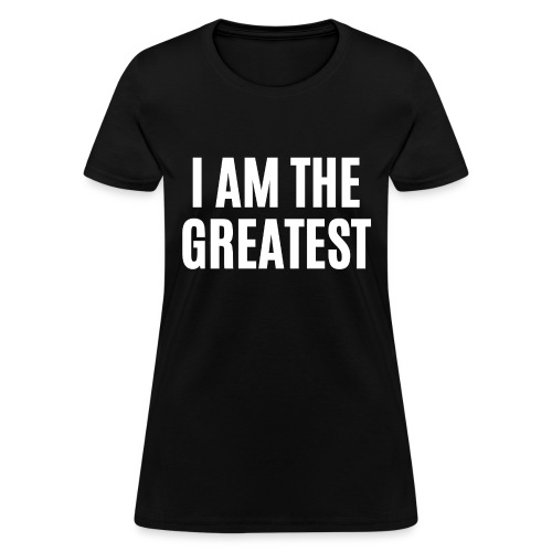 I AM THE GREATEST - Women's T-Shirt