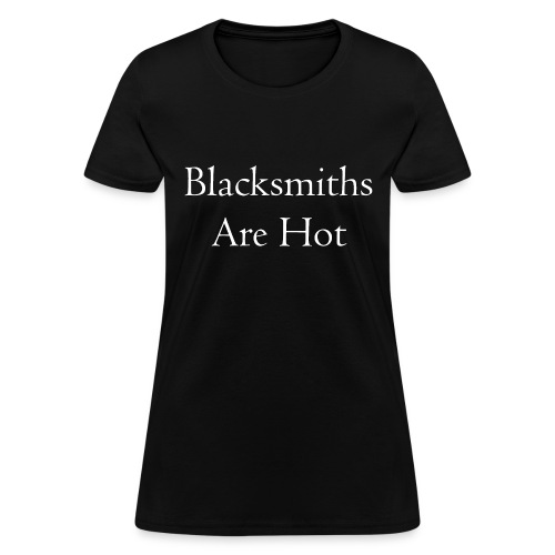 Blacksmiths are Hot - Women's T-Shirt
