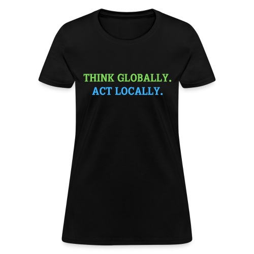 Think Globally Act Locally (green and blue planet) - Women's T-Shirt