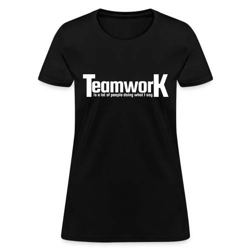 TeamworK is a lot of people doing what I say - Women's T-Shirt