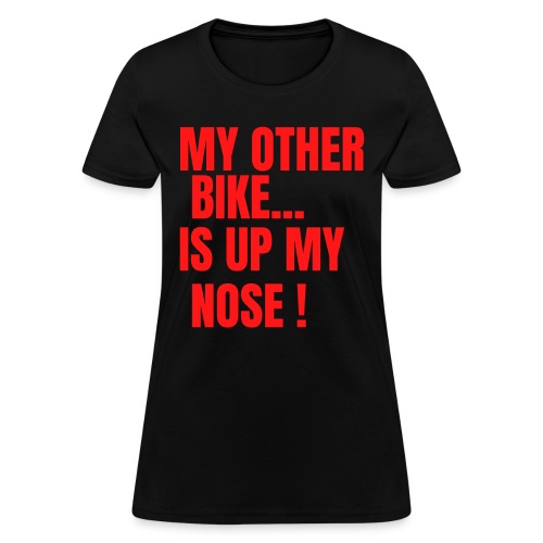 MY OTHER BIKE IS UP MY NOSE (red letters version) - Women's T-Shirt