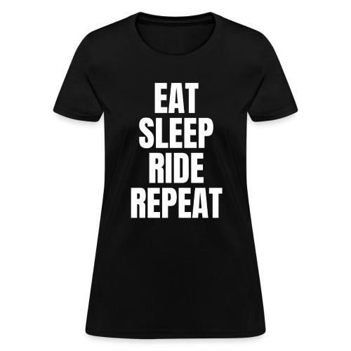 EAT SLEEP RIDE REPEAT (White letters version) - Women's T-Shirt