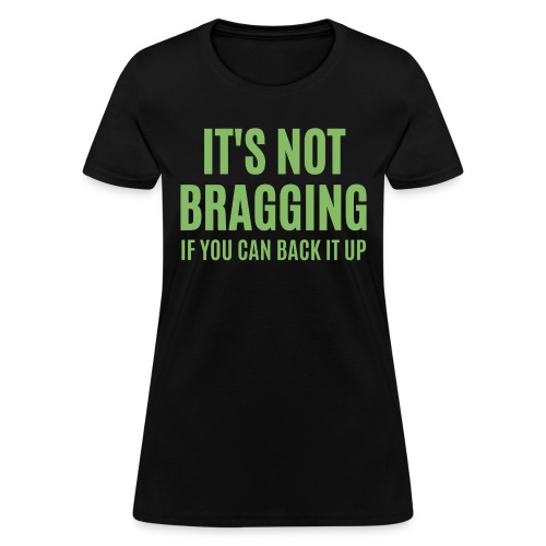 IT'S NOT BRAGGING If You Can Back It Up (green $$) - Women's T-Shirt