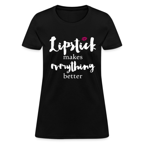 Lipstick Makes Everything Better - Women's T-Shirt