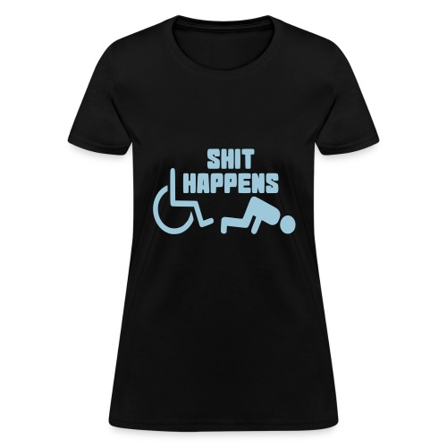 Shit happens. Wheelchair humor shirt # - Women's T-Shirt