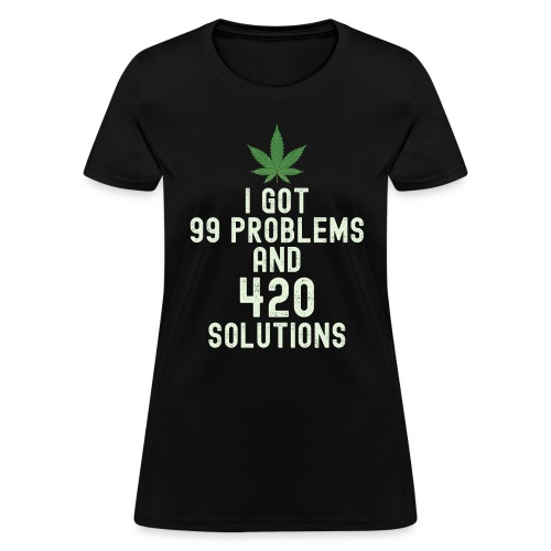 I Got 99 Problems and 420 Solutions - Women's T-Shirt
