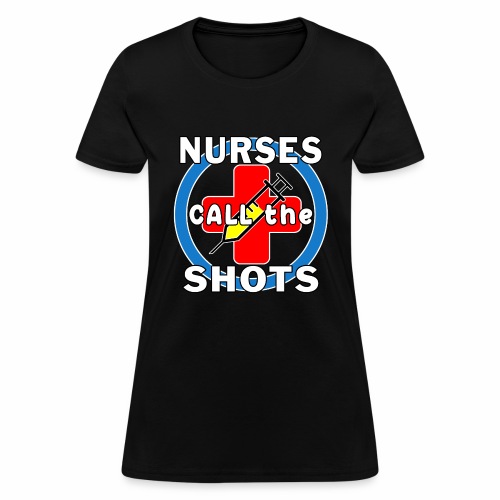 Nurses Call the Shots RN CRNA LPN ER CNS OR FNP. - Women's T-Shirt