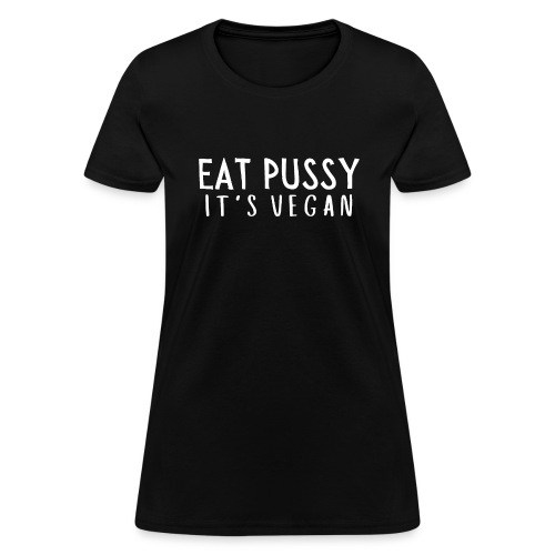 Eat Pussy It's Vegan (white letters version) - Women's T-Shirt