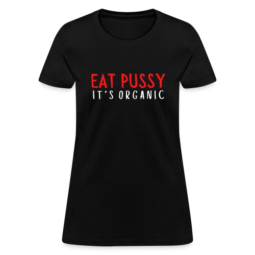 Eat Pussy It's Organic (red & white letters) - Women's T-Shirt