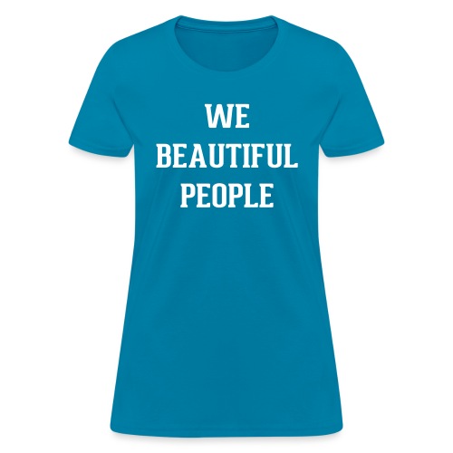 We Beautiful People - Women's T-Shirt