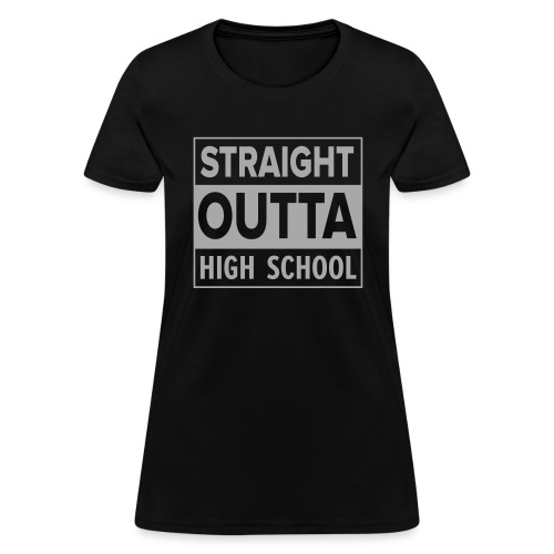 straightoutta highschool - Women's T-Shirt