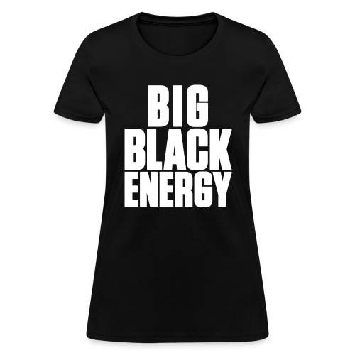Big Black Energy - Women's T-Shirt