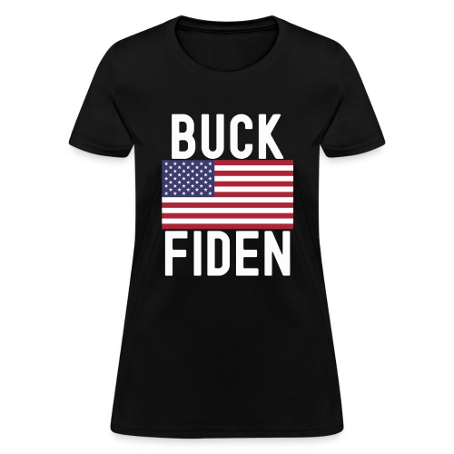 Buck Fiden FJB Fuck Biden - Women's T-Shirt