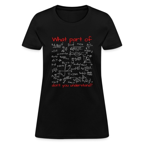 What Part Of..Don't You Understand (Math Equation) - Women's T-Shirt