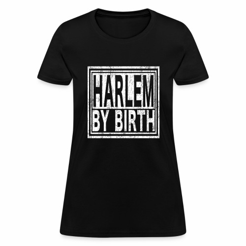 Harlem by Birth | New York, NYC, Big Apple. - Women's T-Shirt