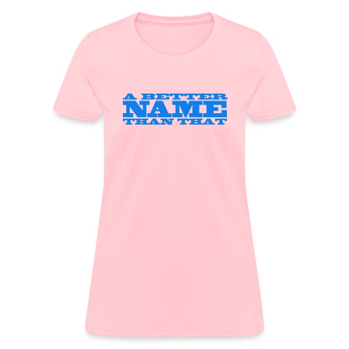 A Better Name Than That - Women's T-Shirt