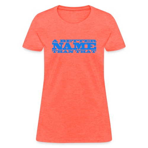 A Better Name Than That - Women's T-Shirt