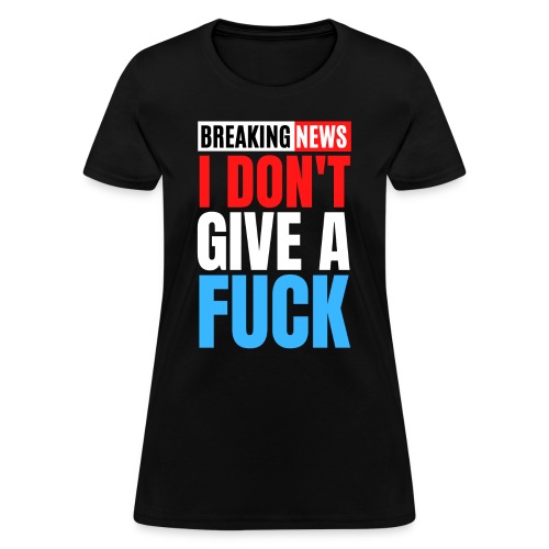 Breaking News I Don't Give a Fuck (Red White Blue) - Women's T-Shirt