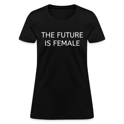 THE FUTURE IS FEMALE - Women's T-Shirt