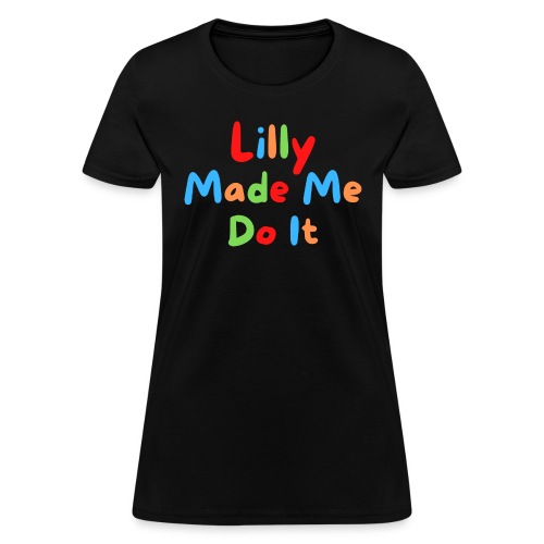 Lilly Made Me Do It (multicolor fun house letters) - Women's T-Shirt